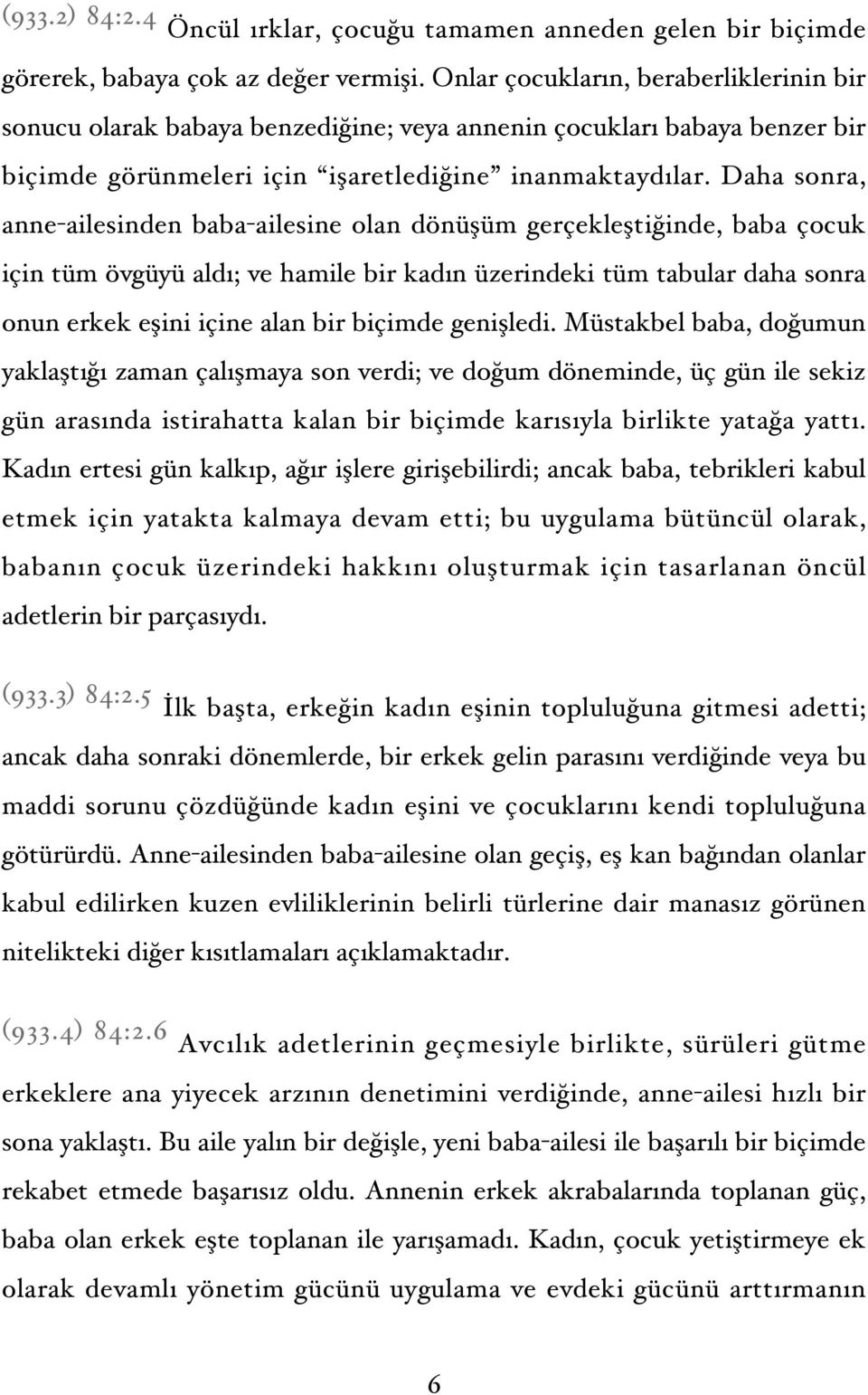 Daha sonra, anne-ailesinden baba-ailesine olan dönüşüm gerçekleştiğinde, baba çocuk için tüm övgüyü aldı; ve hamile bir kadın üzerindeki tüm tabular daha sonra onun erkek eşini içine alan bir biçimde