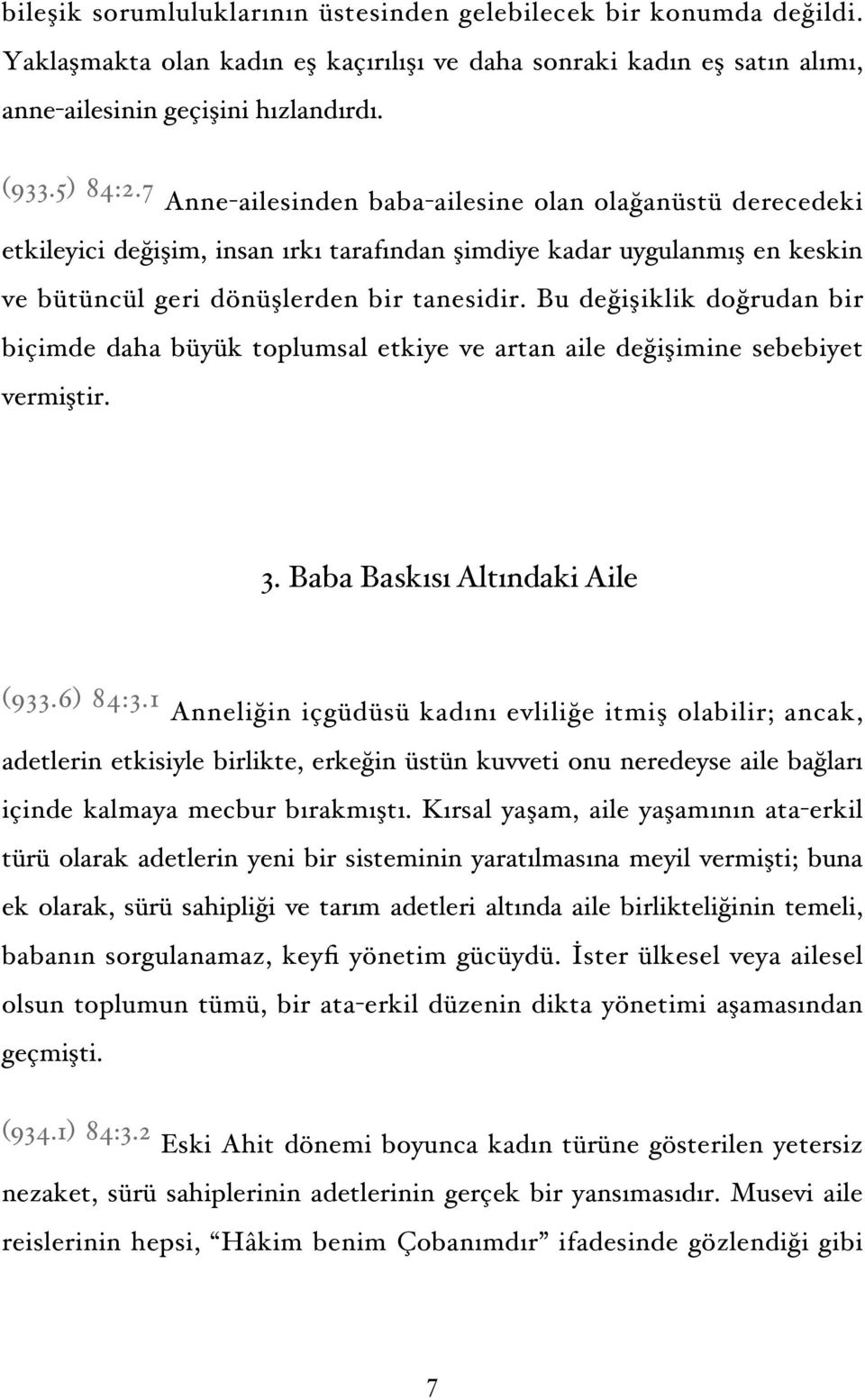 Bu değişiklik doğrudan bir biçimde daha büyük toplumsal etkiye ve artan aile değişimine sebebiyet vermiştir. 3. Baba Baskısı Altındaki Aile (933.6) 84:3.