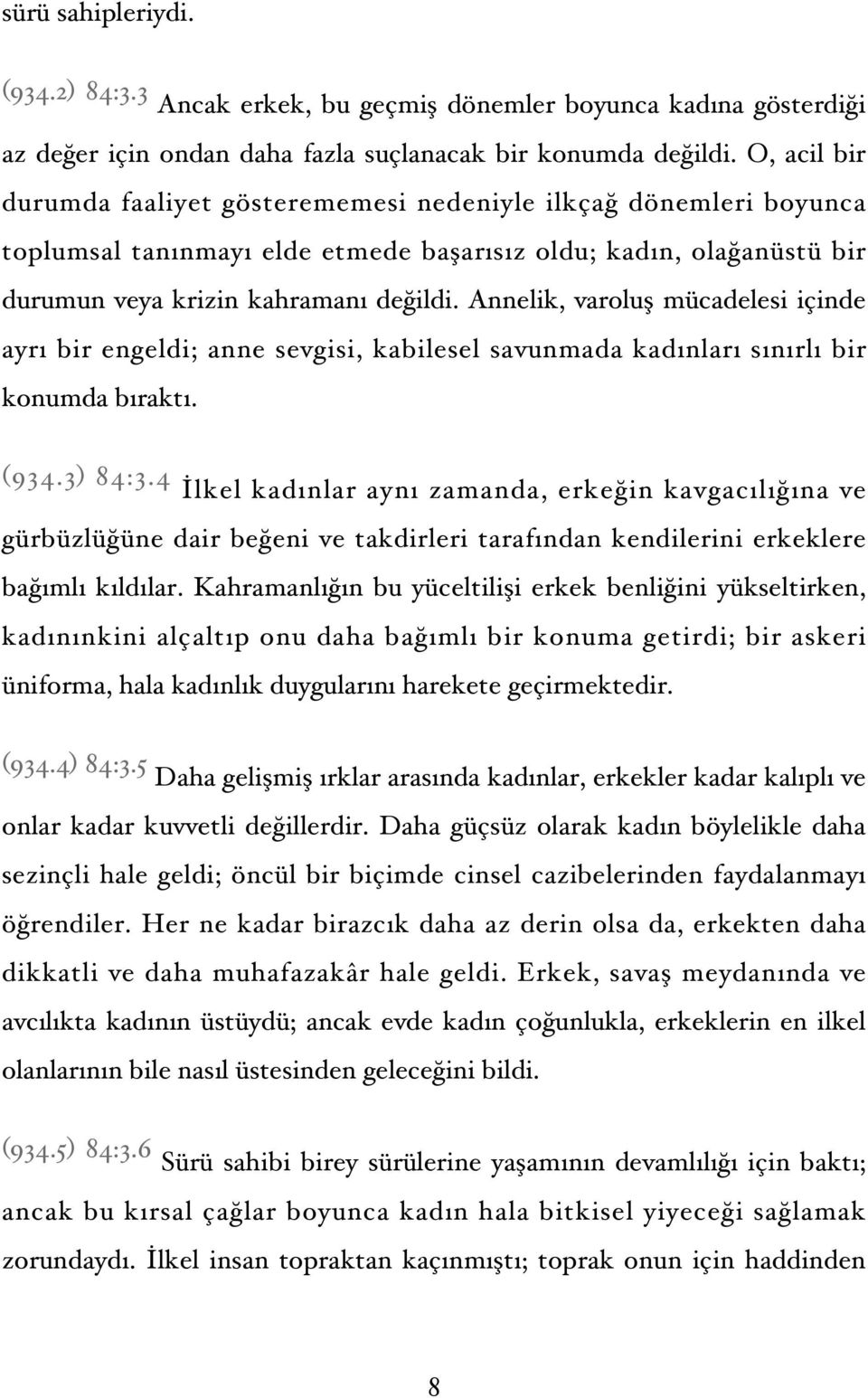 Annelik, varoluş mücadelesi içinde ayrı bir engeldi; anne sevgisi, kabilesel savunmada kadınları sınırlı bir konumda bıraktı. (934.3) 84:3.