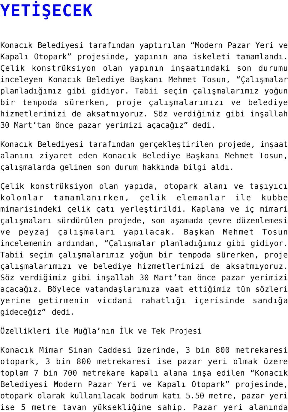 Tabii seçim çalışmalarımız yoğun bir tempoda sürerken, proje çalışmalarımızı ve belediye hizmetlerimizi de aksatmıyoruz. Söz verdiğimiz gibi inşallah 30 Mart tan önce pazar yerimizi açacağız dedi.