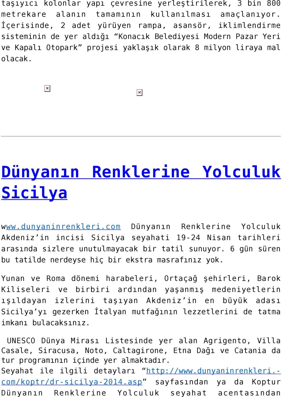 Dünyanın Renklerine Yolculuk Sicilya www.dunyaninrenkleri.com Dünyanın Renklerine Yolculuk Akdeniz in incisi Sicilya seyahati 19-24 Nisan tarihleri arasında sizlere unutulmayacak bir tatil sunuyor.