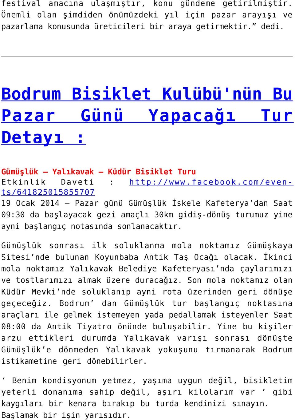 com/events/641825015855707 19 Ocak 2014 Pazar günü Gümüşlük İskele Kafeterya dan Saat 09:30 da başlayacak gezi amaçlı 30km gidiş-dönüş turumuz yine ayni başlangıç notasında sonlanacaktır.