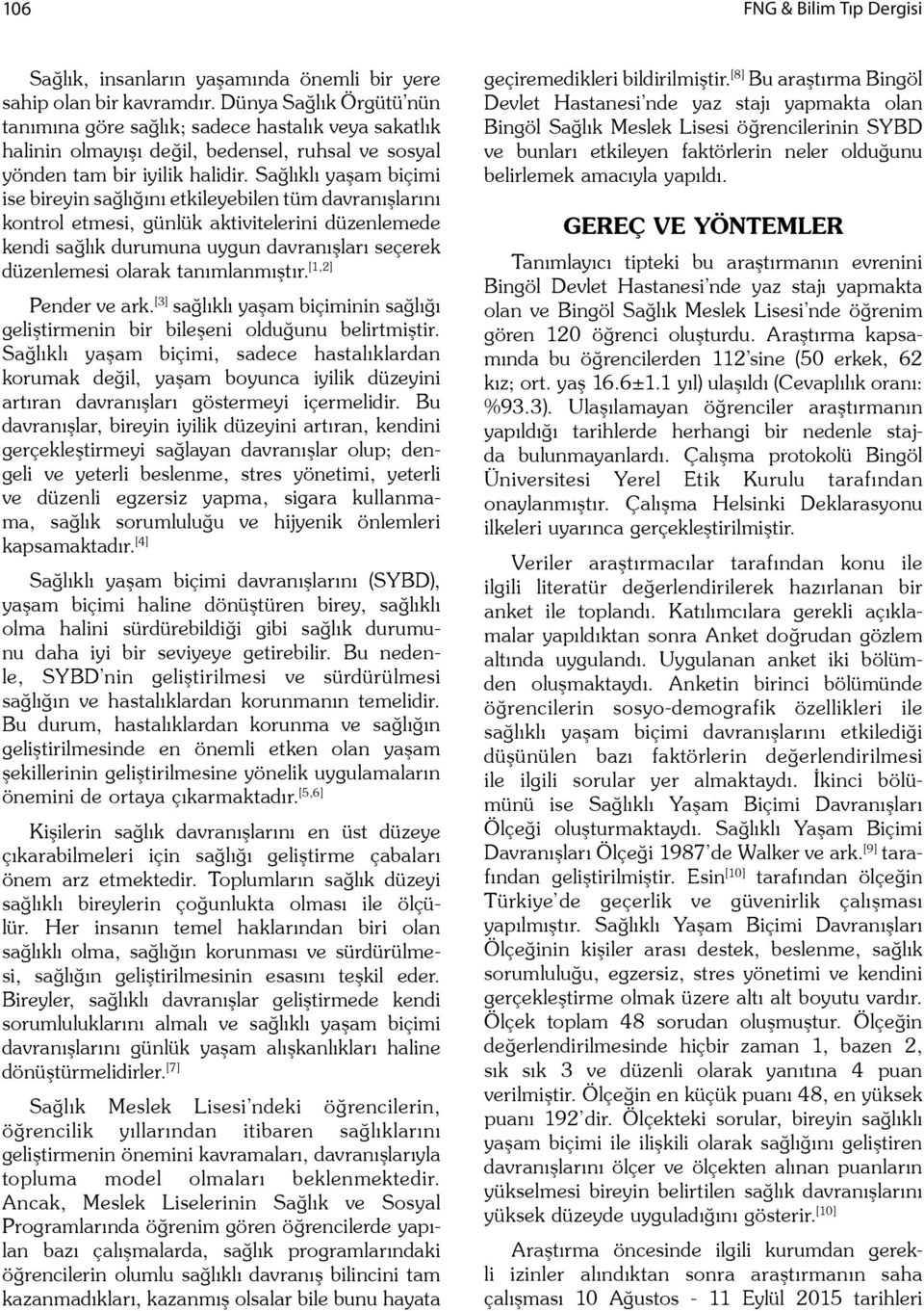 Sa lıklı ya am biçimi ise bireyin sa lı ını etkileyebilen tüm davranı larını kontrol etmesi, günlük aktivitelerini düzenlemede kendi sa lık durumuna uygun davranı ları seçerek düzenlemesi olarak