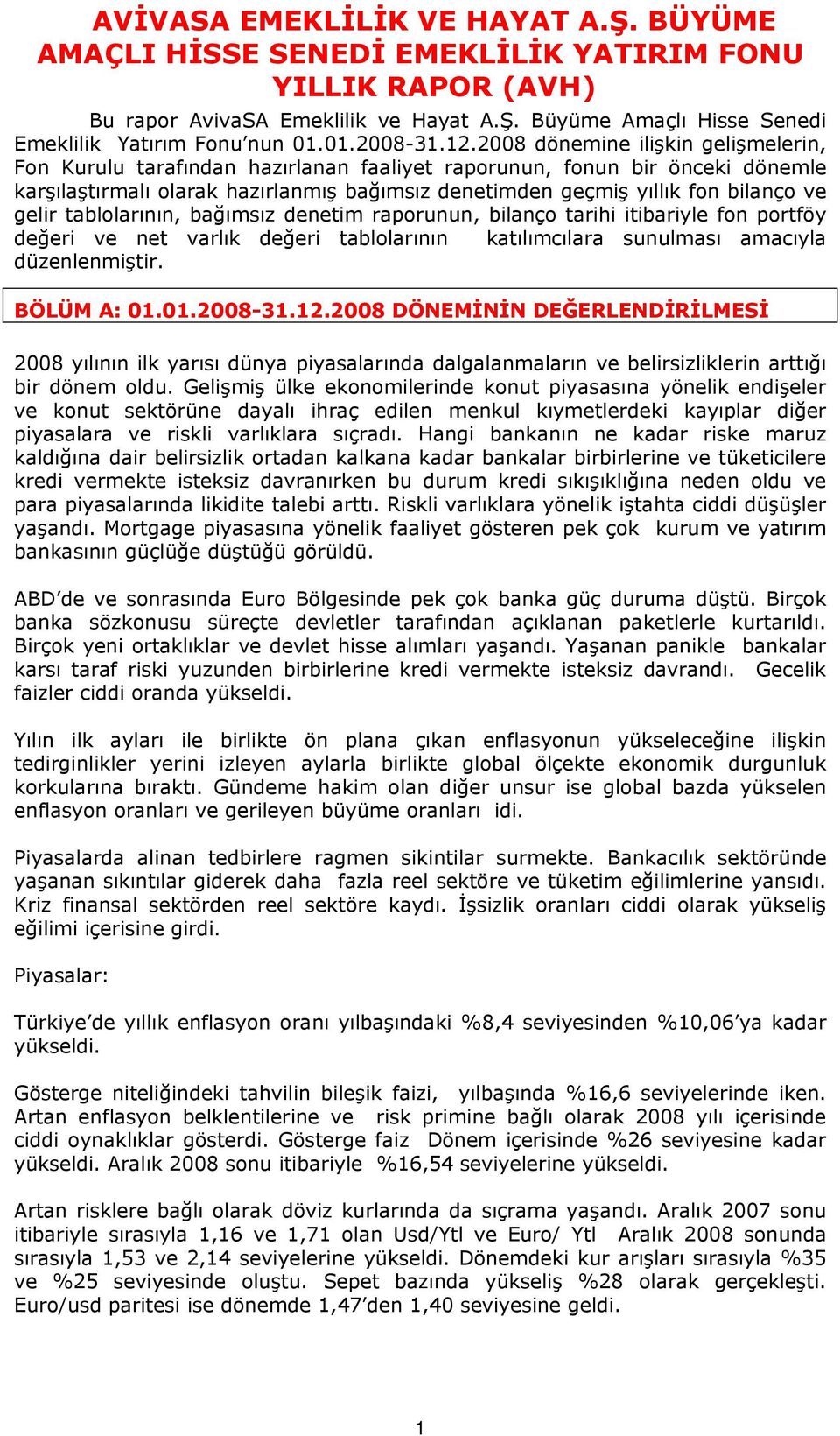 gelir tablolarının, bağımsız denetim raporunun, bilanço tarihi itibariyle fon portföy değeri ve net varlık değeri tablolarının katılımcılara sunulması amacıyla düzenlenmiştir. BÖLÜM A: 01.01.2008-31.