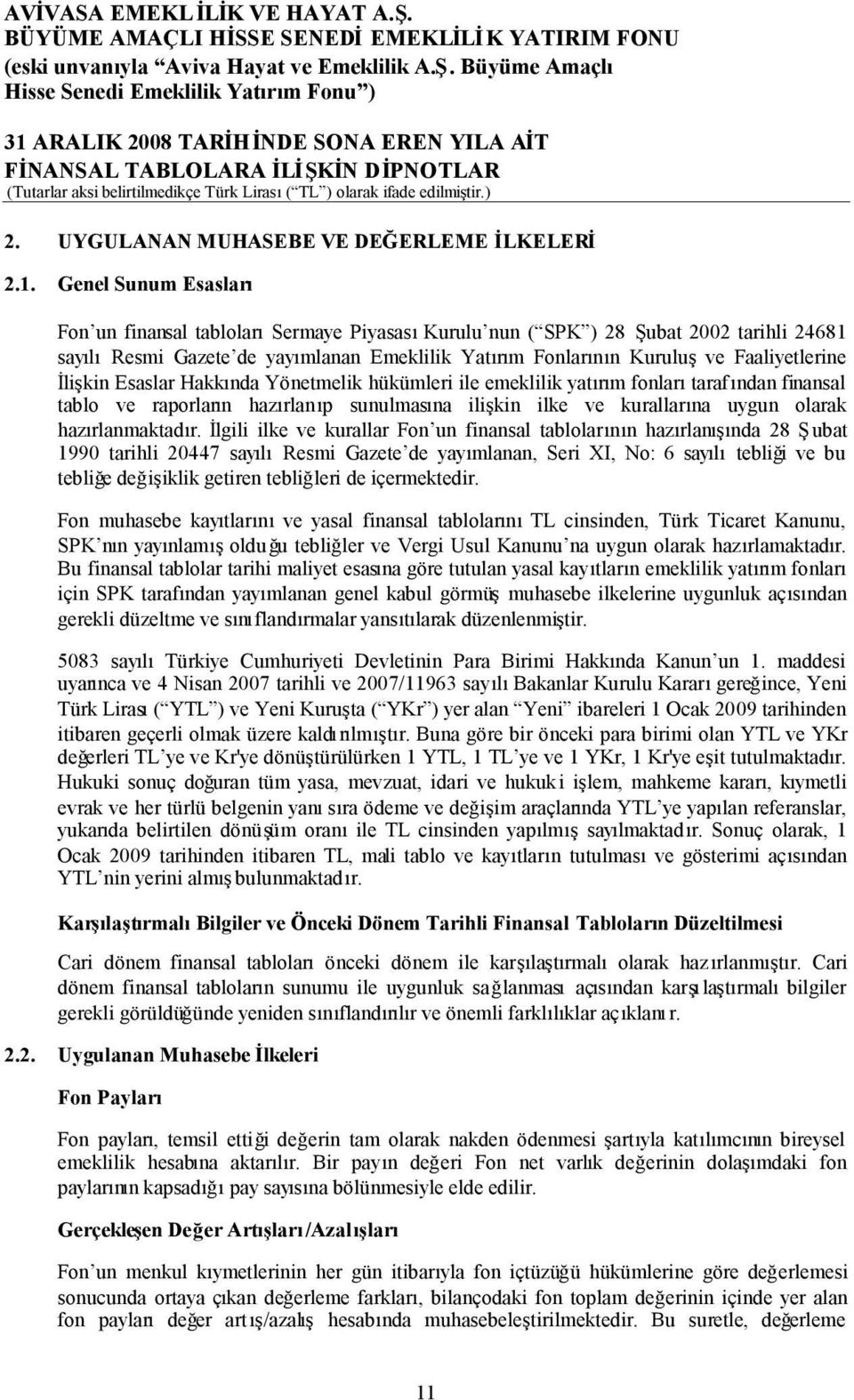 Genel Sunum Esasları Fon un finansal tablolarısermaye PiyasasıKurulu nun ( SPK ) 28 Şubat 2002 tarihli 24681 sayılıresmi Gazete de yayımlanan Emeklilik Yatırım Fonlarının Kuruluşve Faaliyetlerine