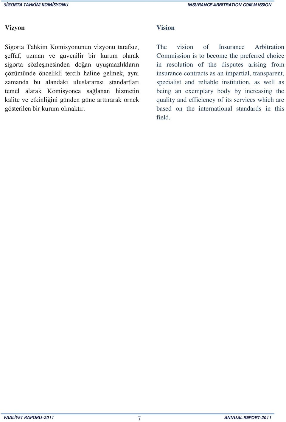 Vision The vision of Insurance Arbitration Commission is to become the preferred choice in resolution of the disputes arising from insurance contracts as an impartial, transparent,