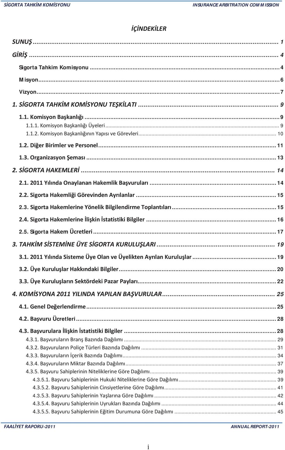 .. 14 2.2. Sigorta Hakemliği Görevinden Ayrılanlar... 15 2.3. Sigorta Hakemlerine Yönelik Bilgilendirme Toplantıları... 15 2.4. Sigorta Hakemlerine İlişkin İstatistiki Bilgiler... 16 2.5. Sigorta Hakem Ücretleri.