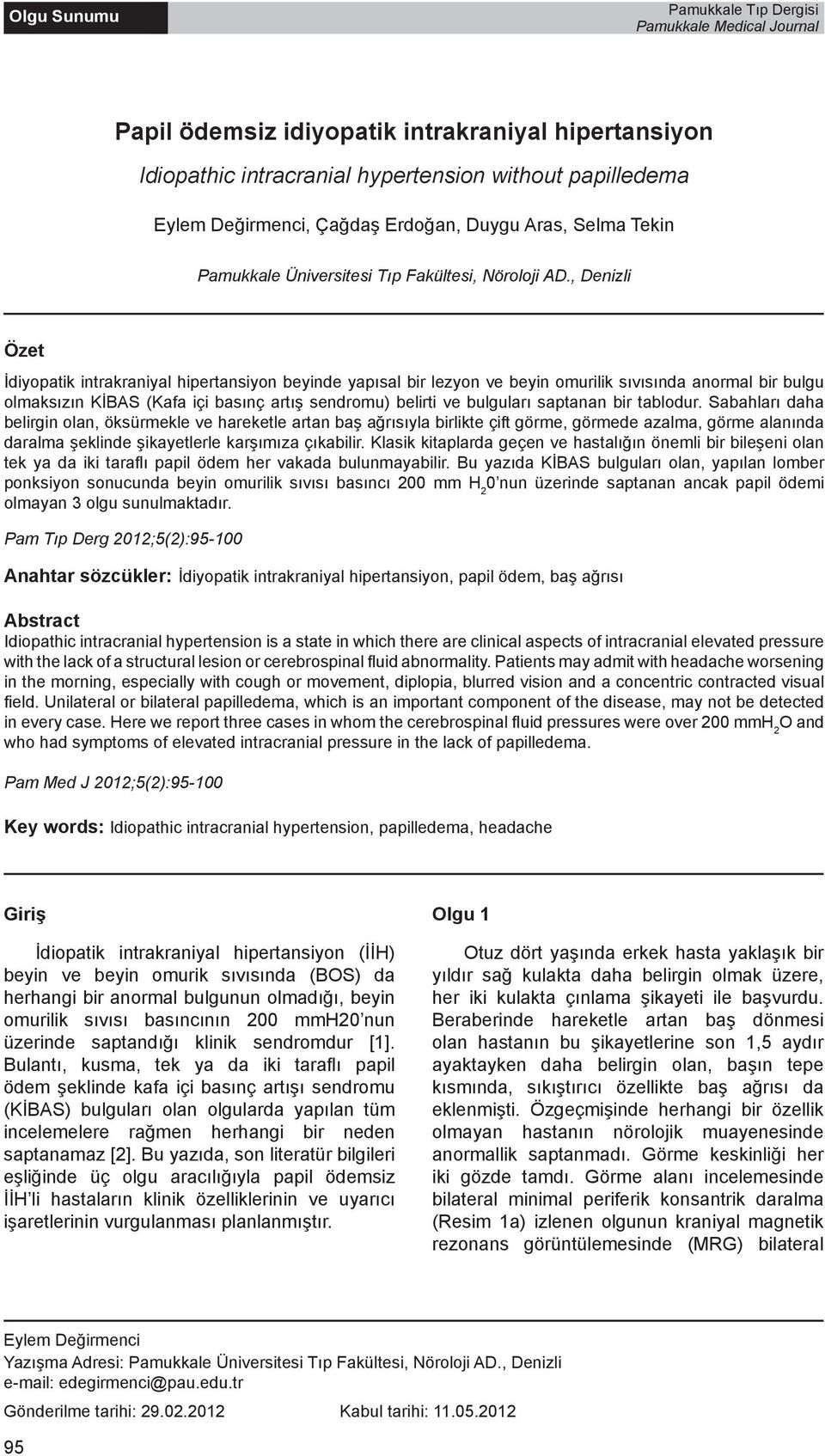 , Denizli Özet İdiyopatik intrakraniyal hipertansiyon beyinde yapısal bir lezyon ve beyin omurilik sıvısında anormal bir bulgu olmaksızın KİBAS (Kafa içi basınç artış sendromu) belirti ve bulguları