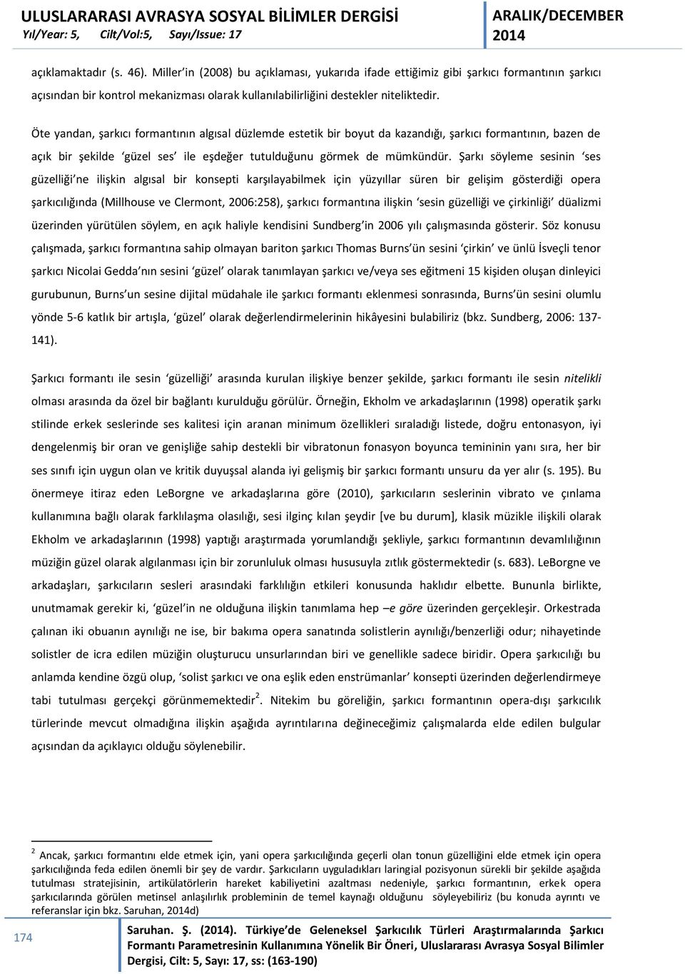 Şarkı söyleme sesinin ses güzelliği ne ilişkin algısal bir konsepti karşılayabilmek için yüzyıllar süren bir gelişim gösterdiği opera şarkıcılığında (Millhouse ve Clermont, 2006:258), şarkıcı