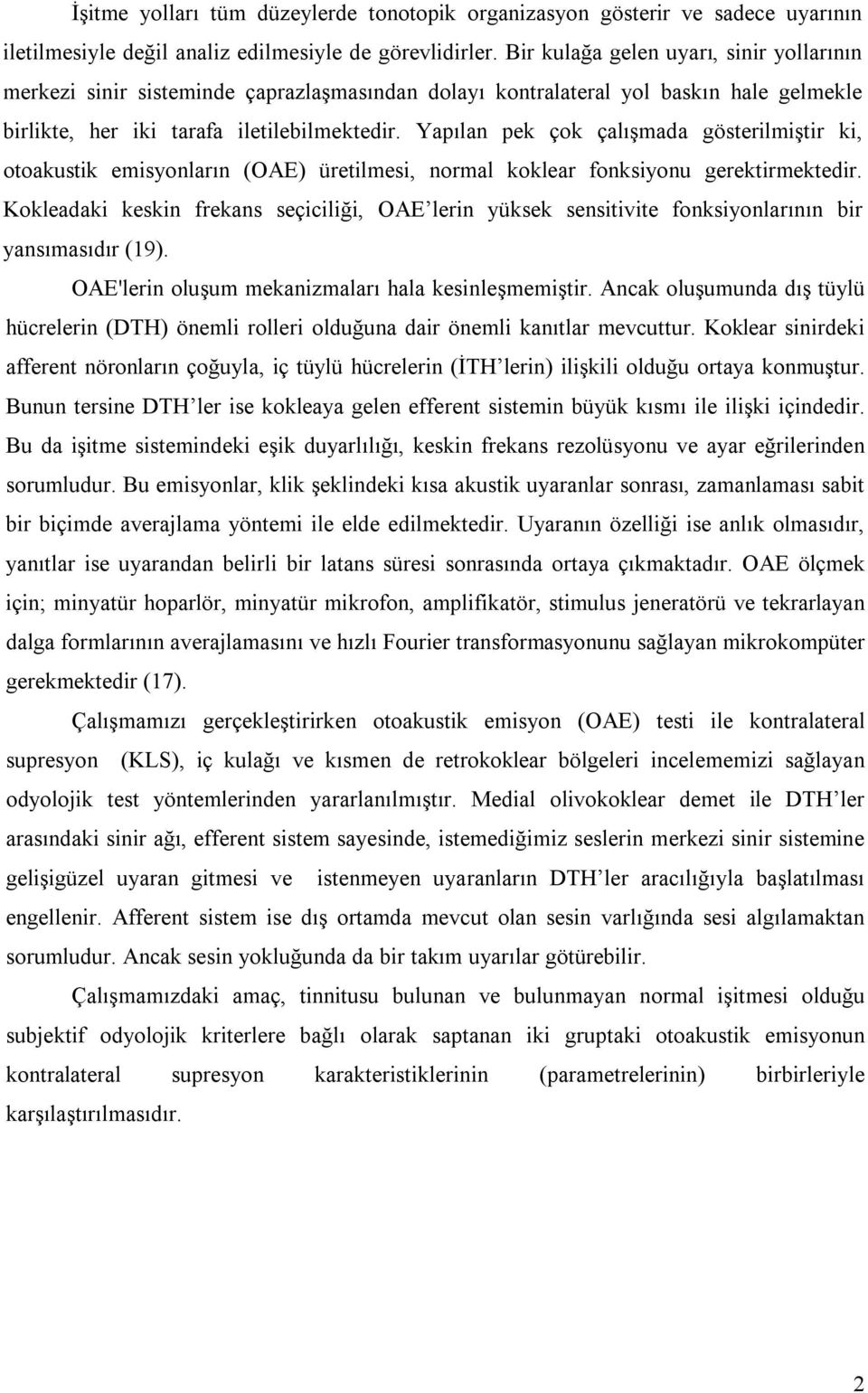 Yapılan pek çok çalışmada gösterilmiştir ki, otoakustik emisyonların (OAE) üretilmesi, normal koklear fonksiyonu gerektirmektedir.