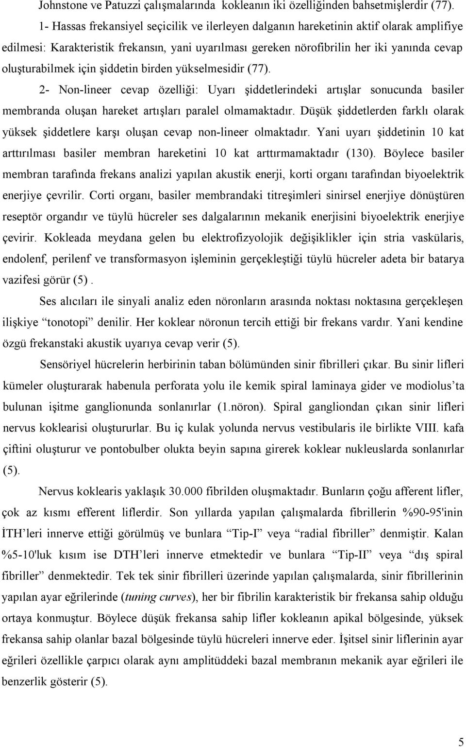 için şiddetin birden yükselmesidir (77). 2- Non-lineer cevap özelliği: Uyarı şiddetlerindeki artışlar sonucunda basiler membranda oluşan hareket artışları paralel olmamaktadır.