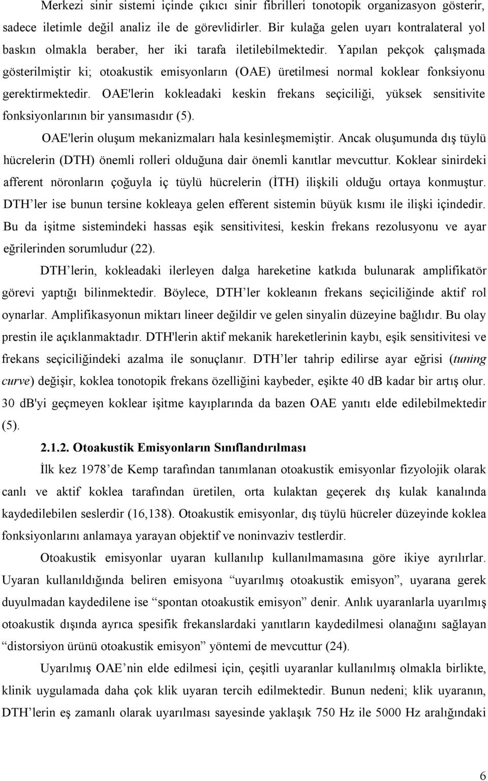 Yapılan pekçok çalışmada gösterilmiştir ki; otoakustik emisyonların (OAE) üretilmesi normal koklear fonksiyonu gerektirmektedir.