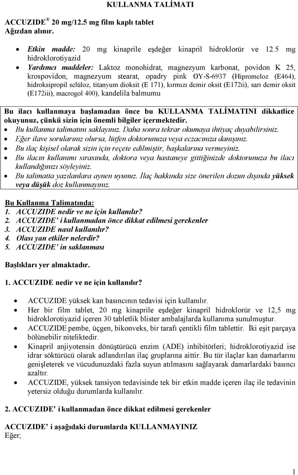 titanyum dioksit (E 171), kırmızı demir oksit (E172ii), sarı demir oksit (E172iii), macrogol 400), kandelila balmumu Bu ilacı kullanmaya başlamadan önce bu KULLANMA TALİMATINI dikkatlice okuyunuz,