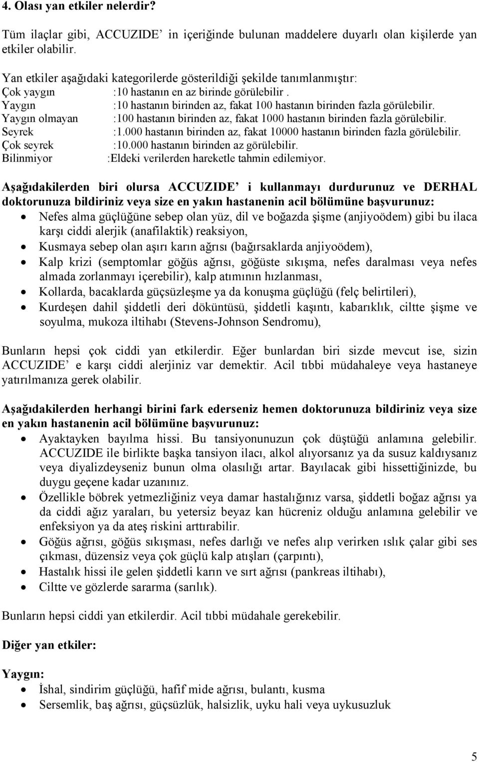 Yaygın :10 hastanın birinden az, fakat 100 hastanın birinden fazla görülebilir. Yaygın olmayan :100 hastanın birinden az, fakat 1000 hastanın birinden fazla görülebilir. Seyrek :1.