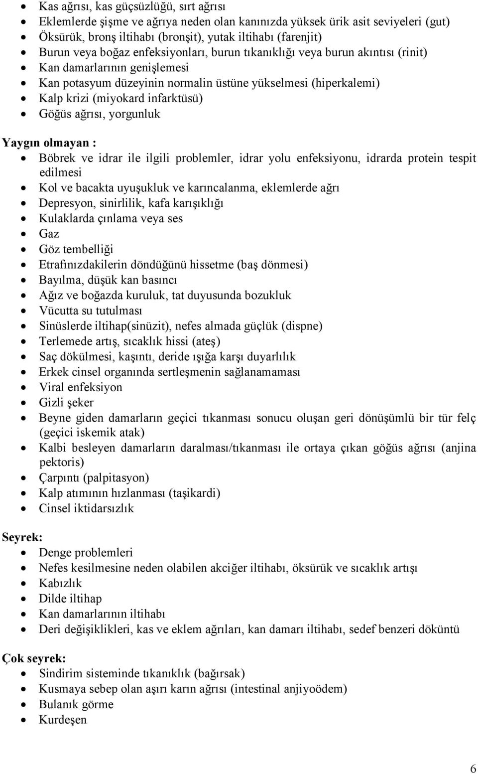 ağrısı, yorgunluk Yaygın olmayan : Böbrek ve idrar ile ilgili problemler, idrar yolu enfeksiyonu, idrarda protein tespit edilmesi Kol ve bacakta uyuşukluk ve karıncalanma, eklemlerde ağrı Depresyon,