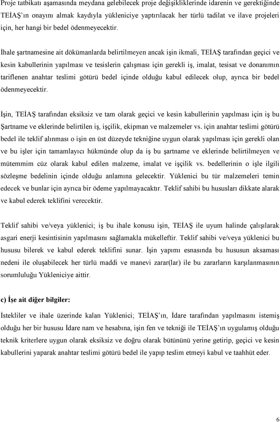 Ġhale Ģartnamesine ait dökümanlarda belirtilmeyen ancak iģin ikmali, TEĠAġ tarafından geçici ve kesin kabullerinin yapılması ve tesislerin çalıģması için gerekli iģ, imalat, tesisat ve donanımın