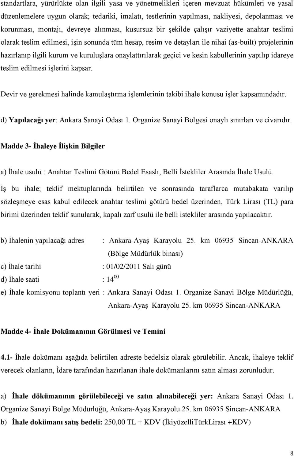 hazırlanıp ilgili kurum ve kuruluģlara onaylattırılarak geçici ve kesin kabullerinin yapılıp idareye teslim edilmesi iģlerini kapsar.