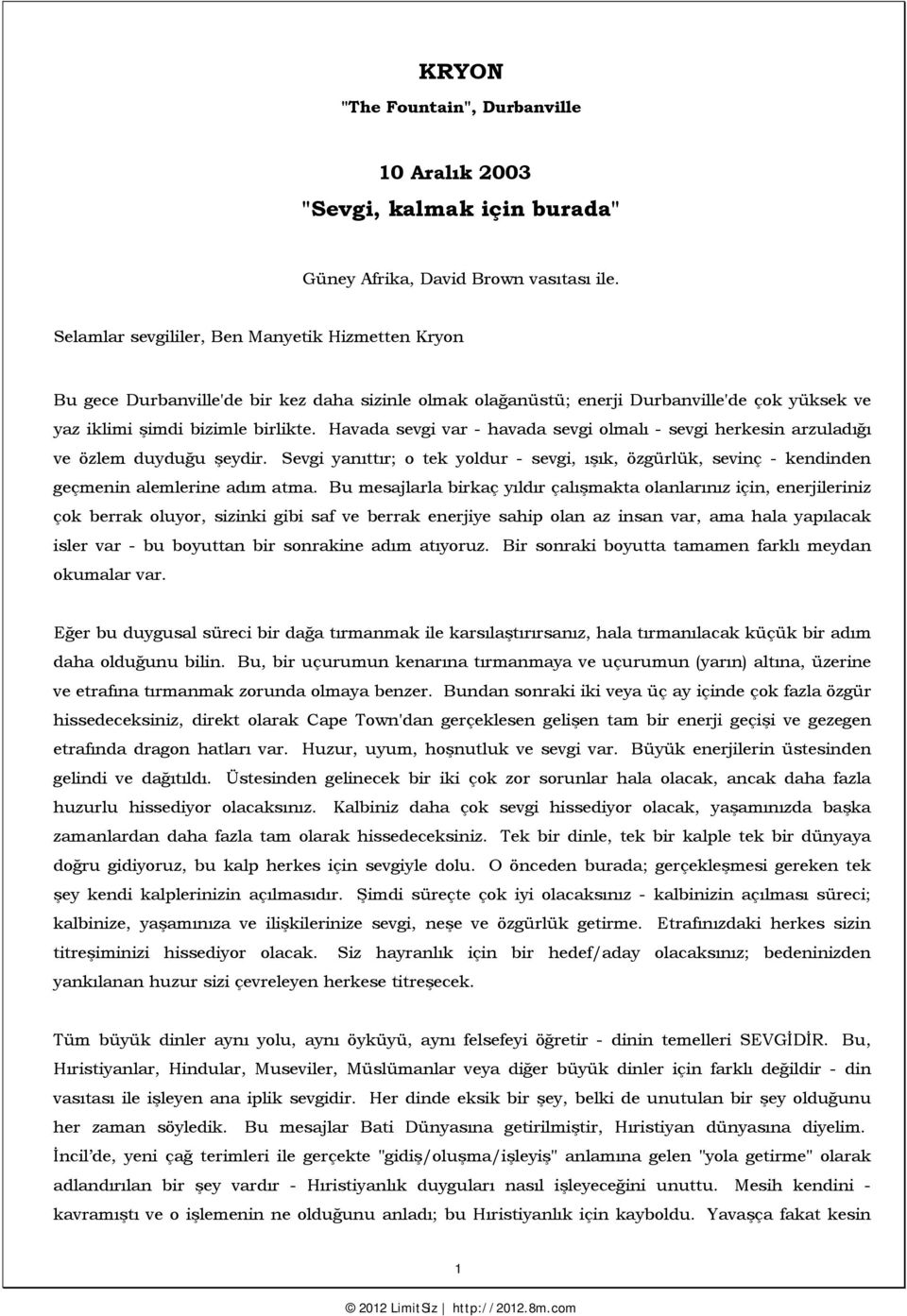 Havada sevgi var - havada sevgi olmalı - sevgi herkesin arzuladığı ve özlem duyduğu şeydir. Sevgi yanıttır; o tek yoldur - sevgi, ışık, özgürlük, sevinç - kendinden geçmenin alemlerine adım atma.