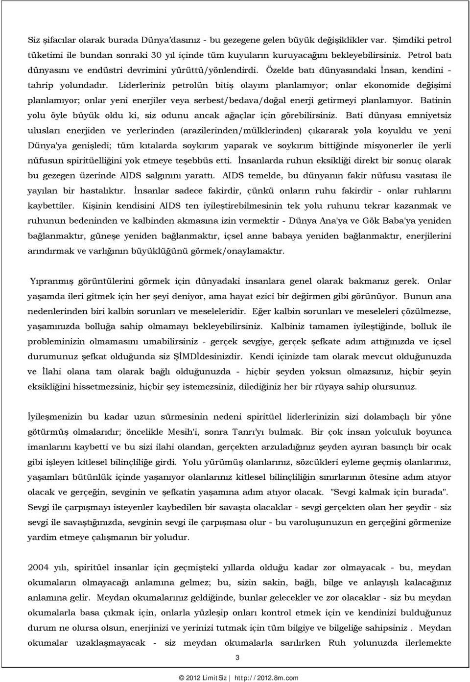 Liderleriniz petrolün bitiş olayını planlamıyor; onlar ekonomide değişimi planlamıyor; onlar yeni enerjiler veya serbest/bedava/doğal enerji getirmeyi planlamıyor.