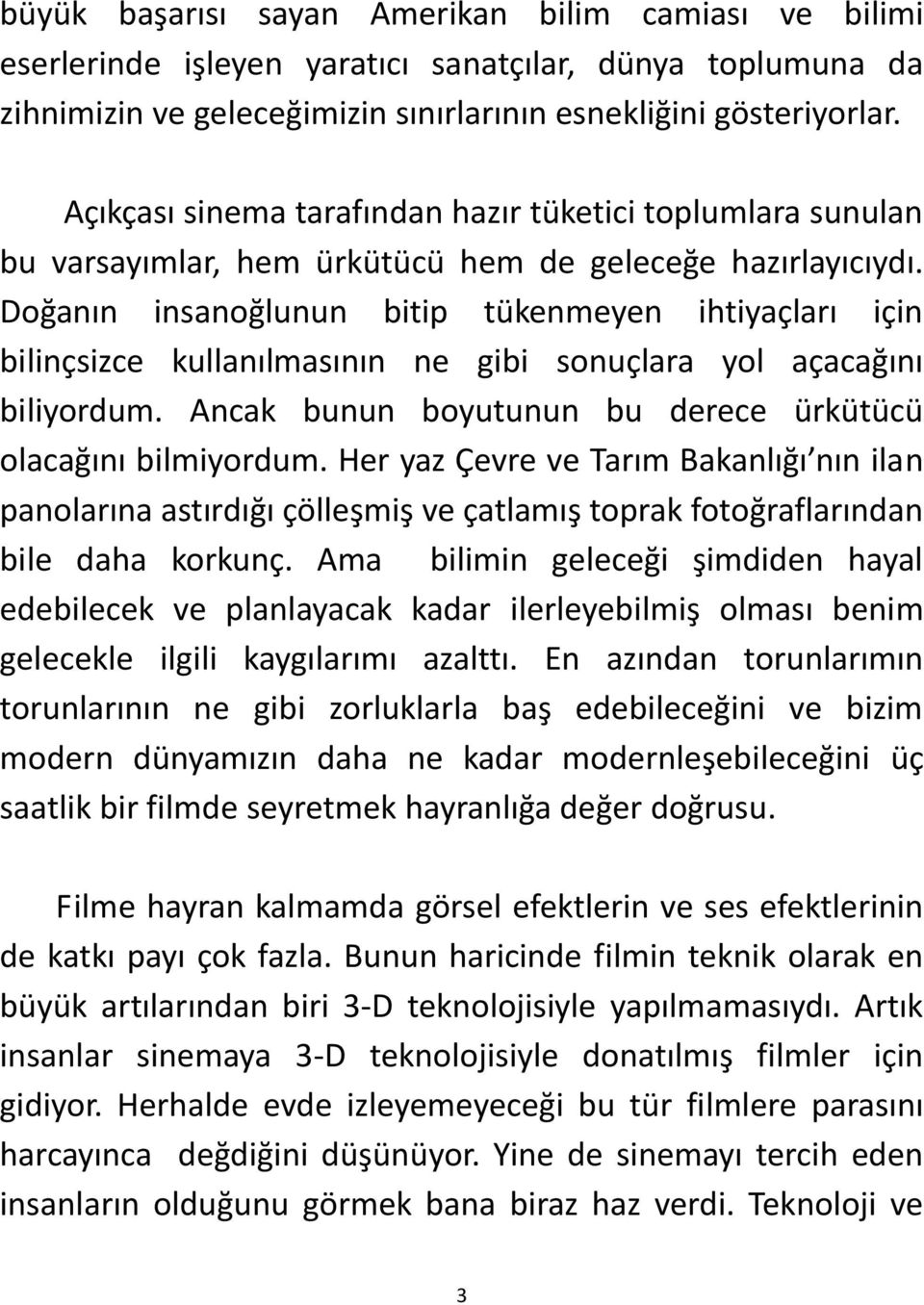 Doğanın insanoğlunun bitip tükenmeyen ihtiyaçları için bilinçsizce kullanılmasının ne gibi sonuçlara yol açacağını biliyordum. Ancak bunun boyutunun bu derece ürkütücü olacağını bilmiyordum.