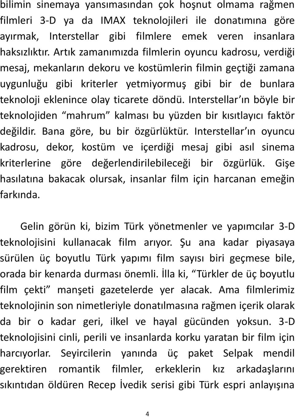 ticarete döndü. Interstellar ın böyle bir teknolojiden mahrum kalması bu yüzden bir kısıtlayıcı faktör değildir. Bana göre, bu bir özgürlüktür.