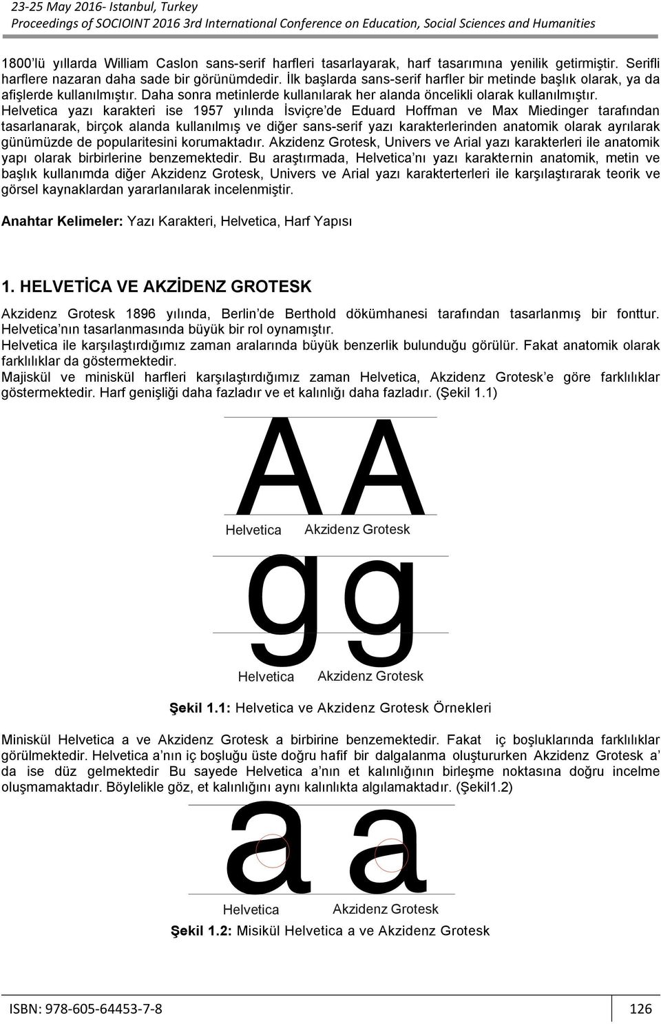 yazı karakteri ise 1957 yılında İsviçre de Eduard Hoffman ve Max Miedinger tarafından tasarlanarak, birçok alanda kullanılmış ve diğer sans-serif yazı karakterlerinden anatomik olarak ayrılarak