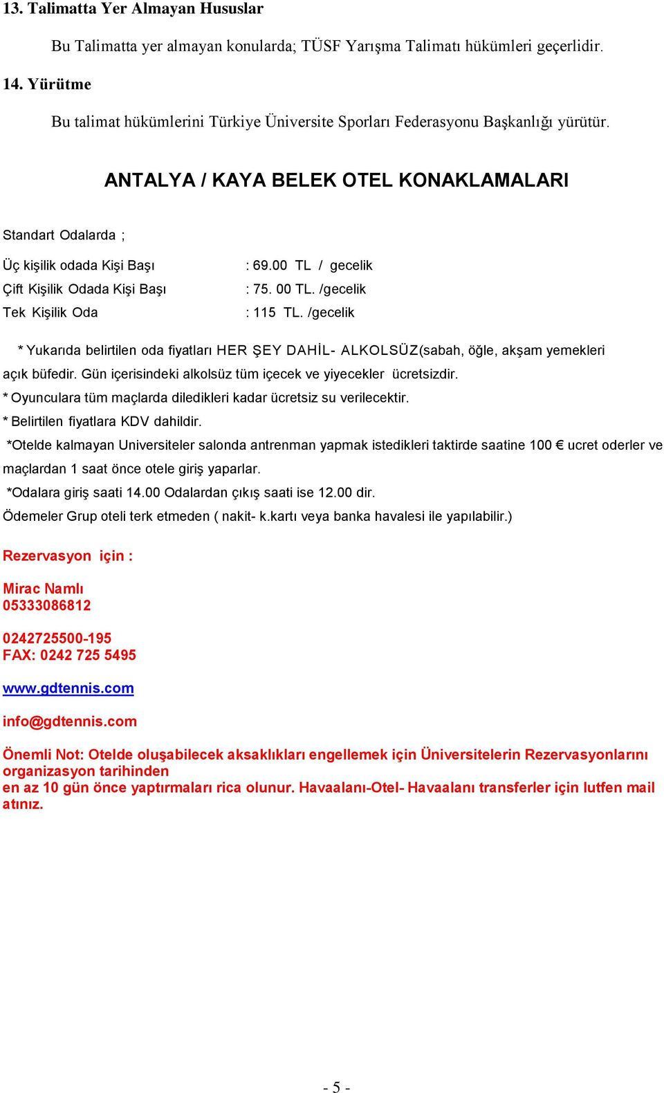 ANTALYA / KAYA BELEK OTEL KONAKLAMALARI Standart Odalarda ; Üç kişilik odada Kişi Başı Çift Kişilik Odada Kişi Başı Tek Kişilik Oda : 69.00 TL / gecelik : 75. 00 TL. / gecelik : 115 TL.