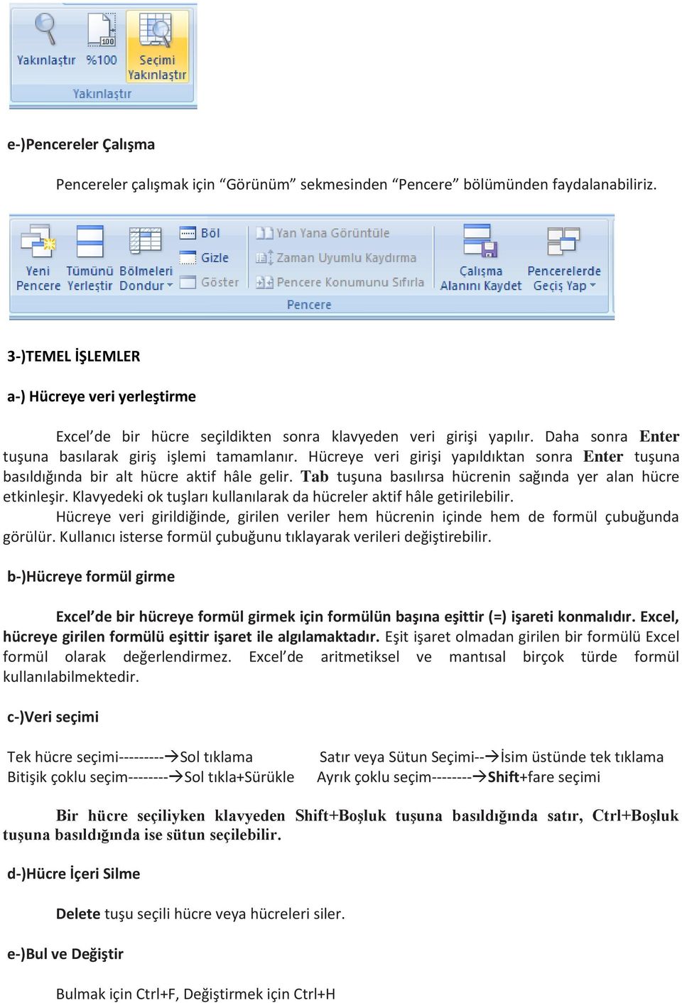 Hücreye veri girişi yapıldıktan sonra Enter tuşuna basıldığında bir alt hücre aktif hâle gelir. Tab tuşuna basılırsa hücrenin sağında yer alan hücre etkinleşir.