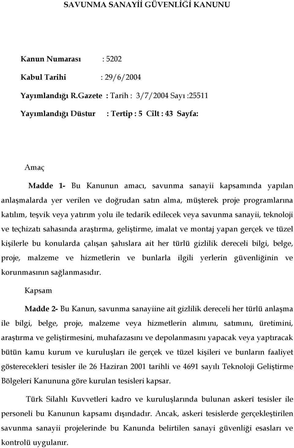 alma, müşterek proje programlarına katılım, teşvik veya yatırım yolu ile tedarik edilecek veya savunma sanayii, teknoloji ve teçhizatı sahasında araştırma, geliştirme, imalat ve montaj yapan gerçek