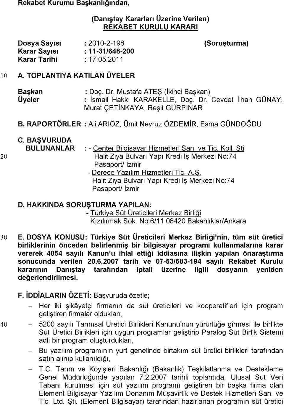 RAPORTÖRLER : Ali ARIÖZ, Ümit Nevruz ÖZDEMİR, Esma GÜNDOĞDU 20 C. BAŞVURUDA BULUNANLAR : - Center Bilgisayar Hizmetleri San. ve Tic. Koll. Şti.