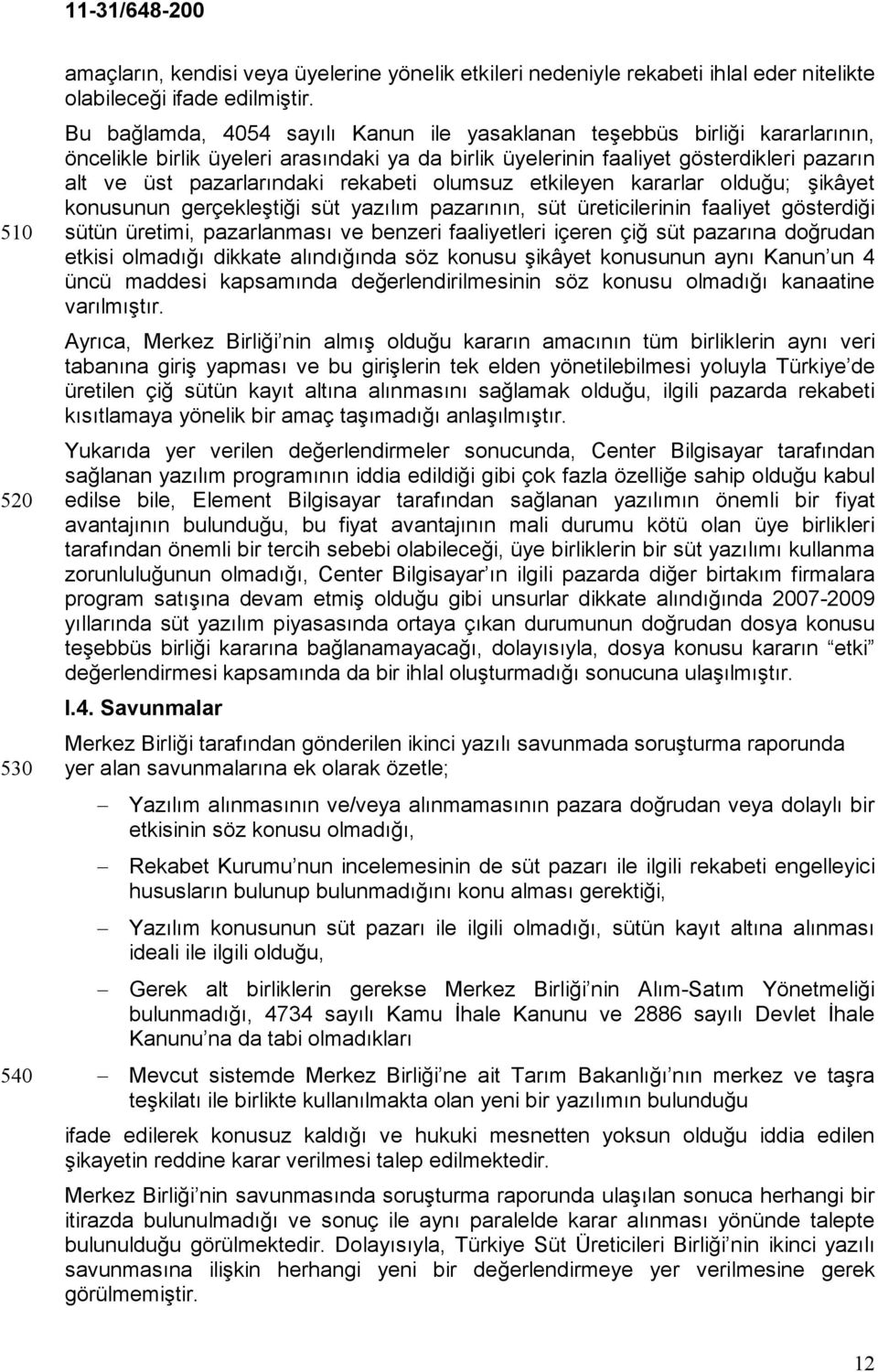 rekabeti olumsuz etkileyen kararlar olduğu; şikâyet konusunun gerçekleştiği süt yazılım pazarının, süt üreticilerinin faaliyet gösterdiği sütün üretimi, pazarlanması ve benzeri faaliyetleri içeren