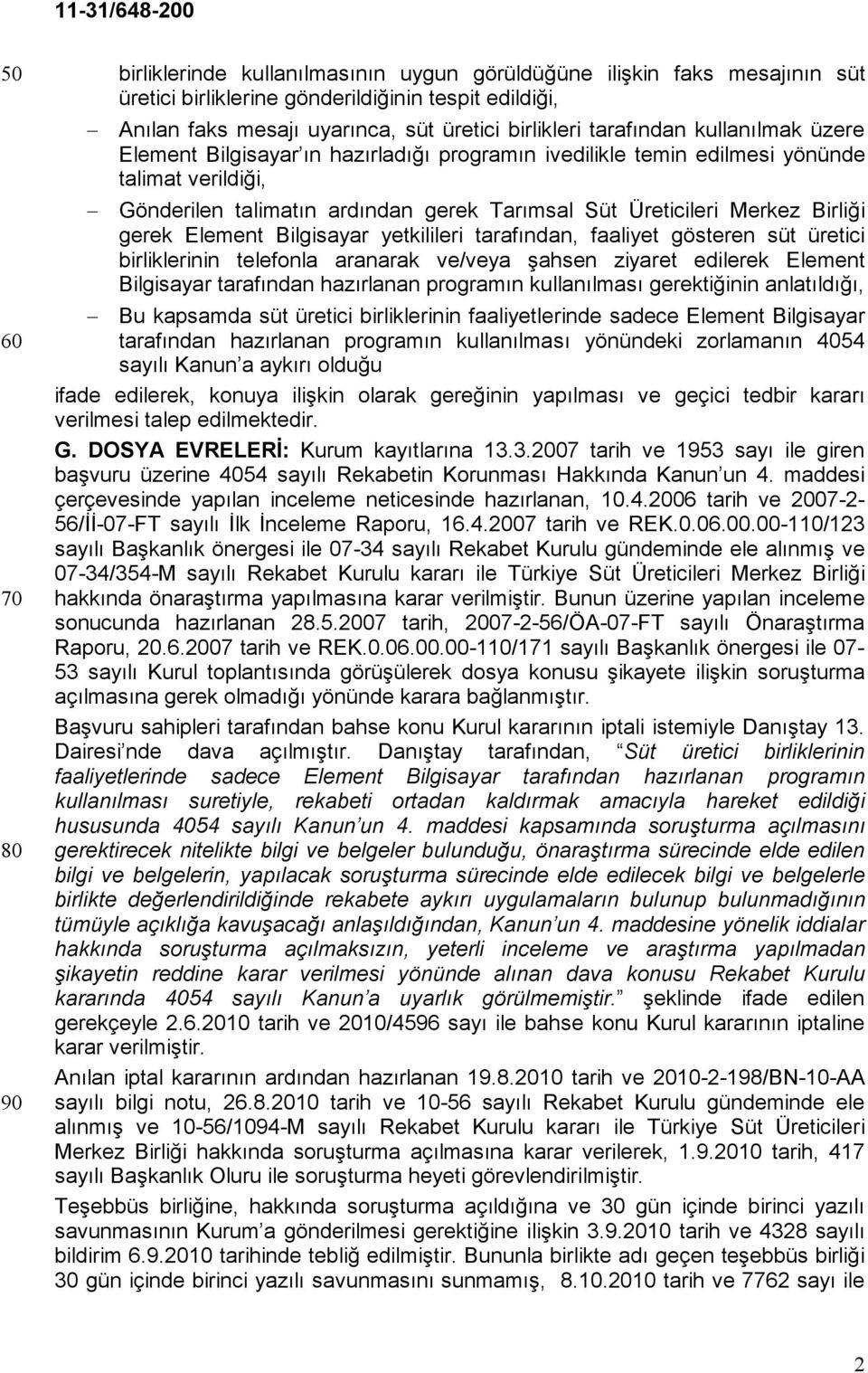 Birliği gerek Element Bilgisayar yetkilileri tarafından, faaliyet gösteren süt üretici birliklerinin telefonla aranarak ve/veya şahsen ziyaret edilerek Element Bilgisayar tarafından hazırlanan