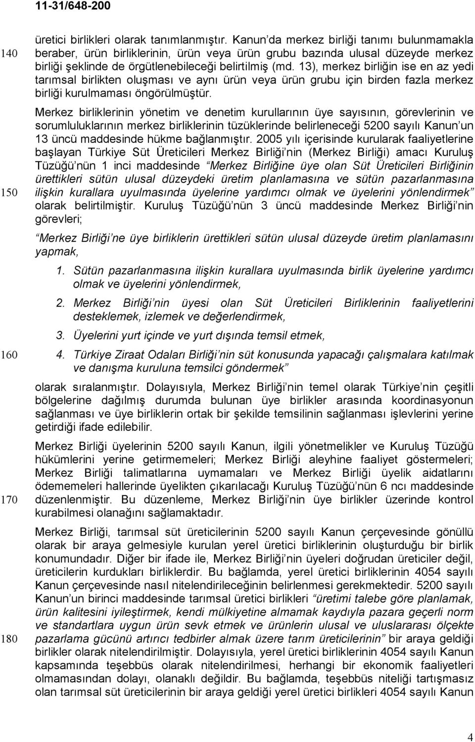 13), merkez birliğin ise en az yedi tarımsal birlikten oluşması ve aynı ürün veya ürün grubu için birden fazla merkez birliği kurulmaması öngörülmüştür.