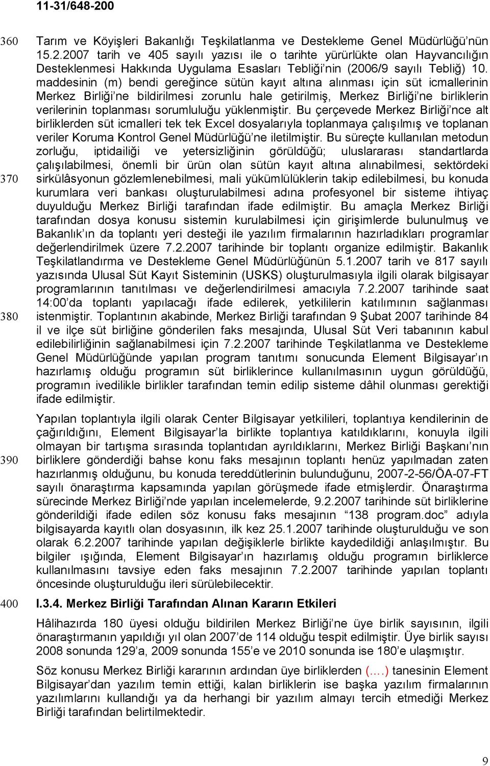 maddesinin (m) bendi gereğince sütün kayıt altına alınması için süt icmallerinin Merkez Birliği ne bildirilmesi zorunlu hale getirilmiş, Merkez Birliği ne birliklerin verilerinin toplanması