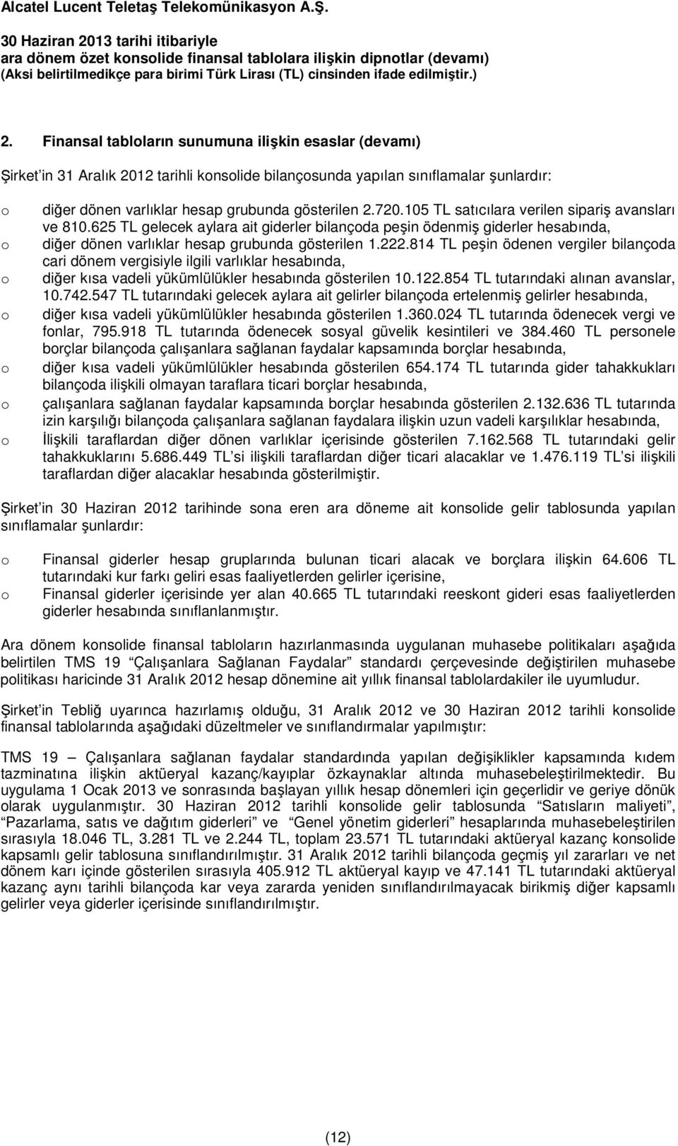 222.814 TL peşin ödenen vergiler bilançoda cari dönem vergisiyle ilgili varlıklar hesabında, diğer kısa vadeli yükümlülükler hesabında gösterilen 10.122.854 TL tutarındaki alınan avanslar, 10.742.