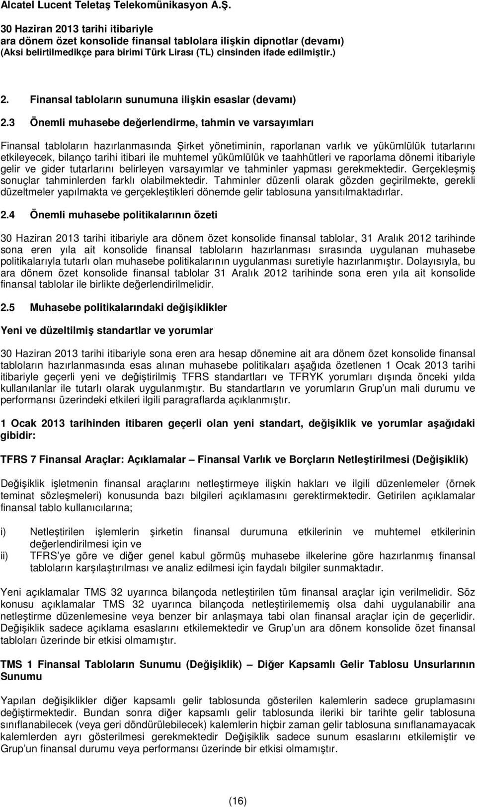 muhtemel yükümlülük ve taahhütleri ve raporlama dönemi itibariyle gelir ve gider tutarlarını belirleyen varsayımlar ve tahminler yapması gerekmektedir.