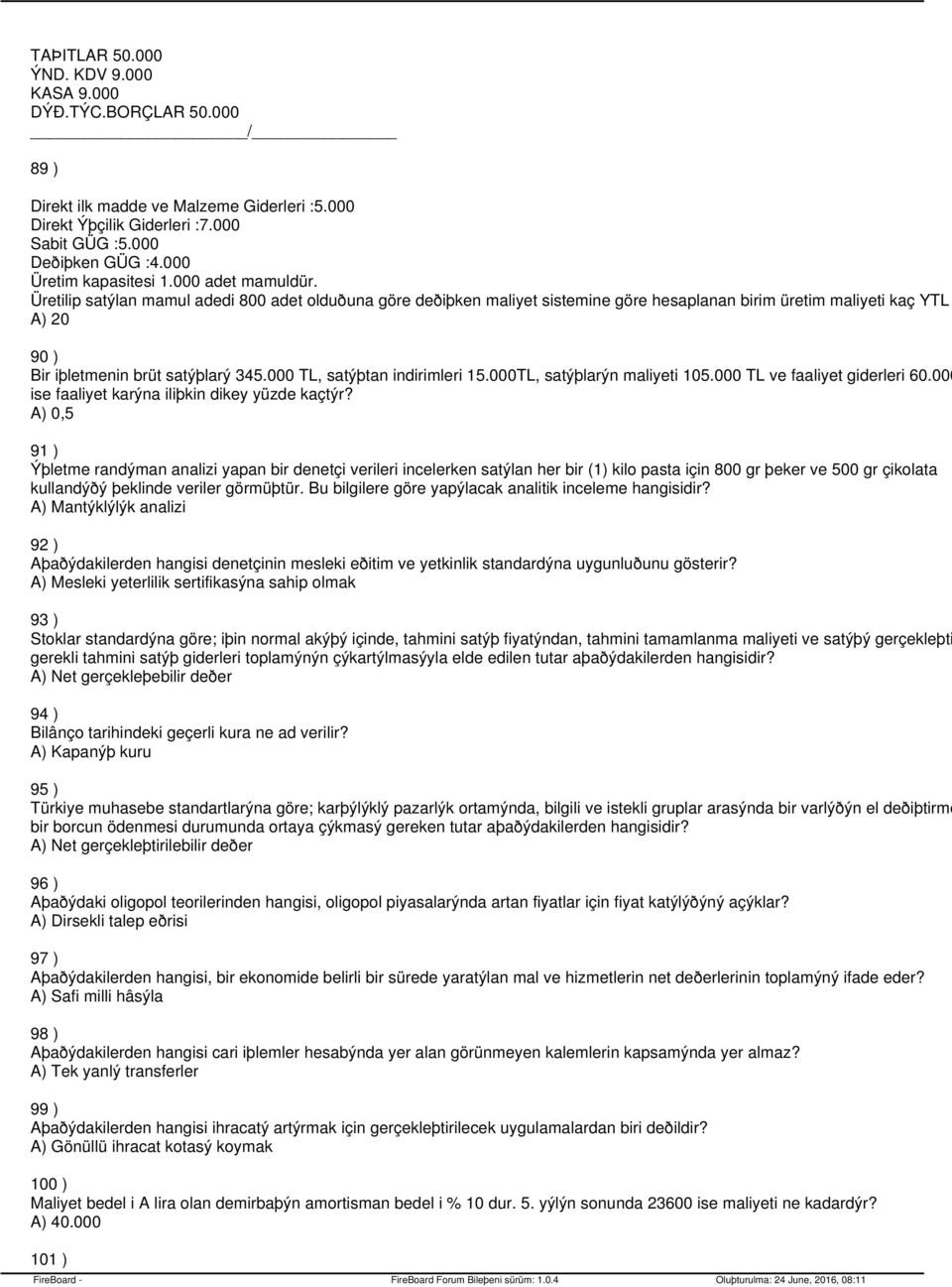 Üretilip satýlan mamul adedi 800 adet olduðuna göre deðiþken maliyet sistemine göre hesaplanan birim üretim maliyeti kaç YTL 20 90 ) Bir iþletmenin brüt satýþlarý 345.000 TL, satýþtan indirimleri 15.