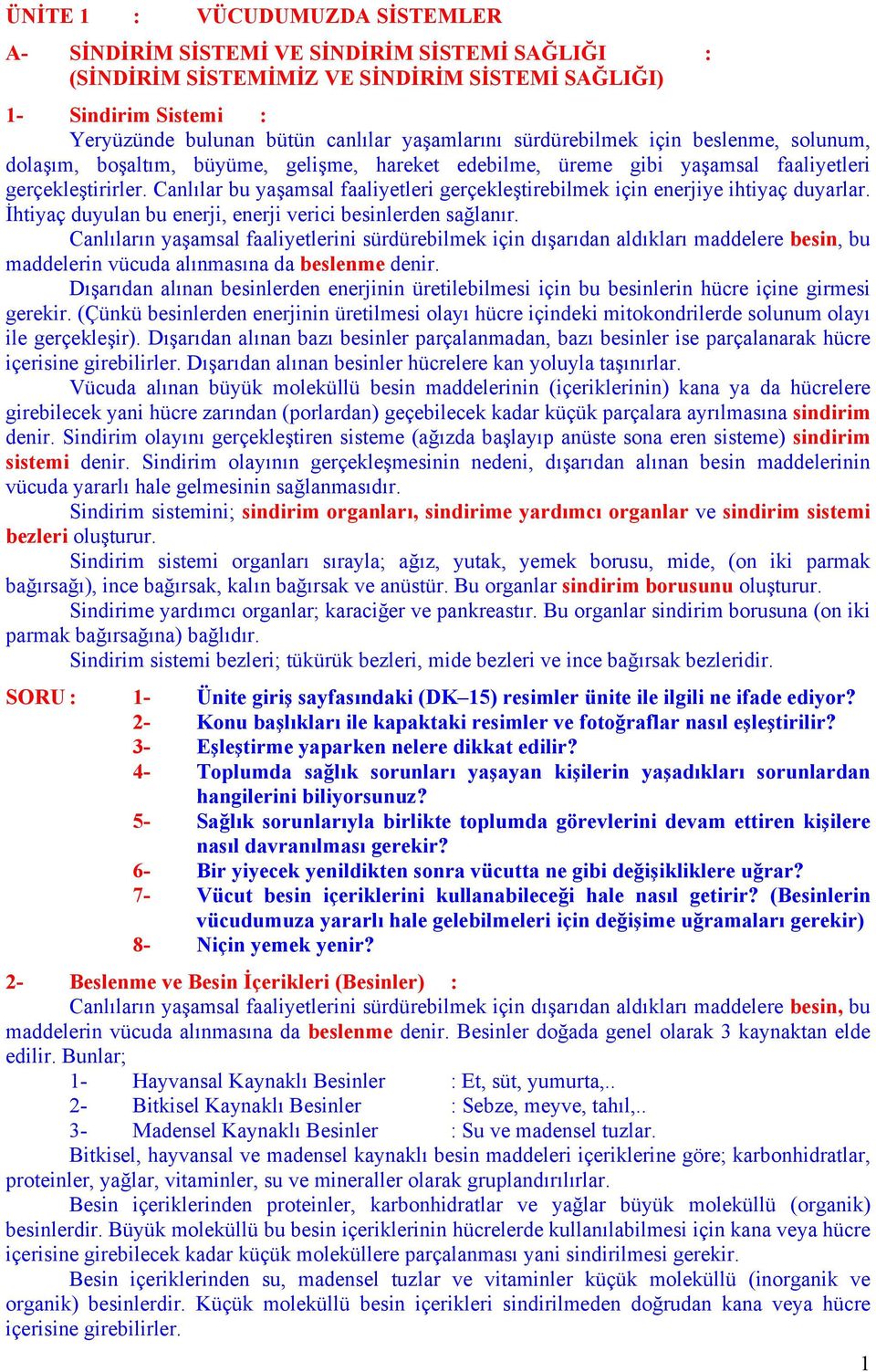 Canlılar bu yaşamsal faaliyetleri gerçekleştirebilmek için enerjiye ihtiyaç duyarlar. İhtiyaç duyulan bu enerji, enerji verici besinlerden sağlanır.