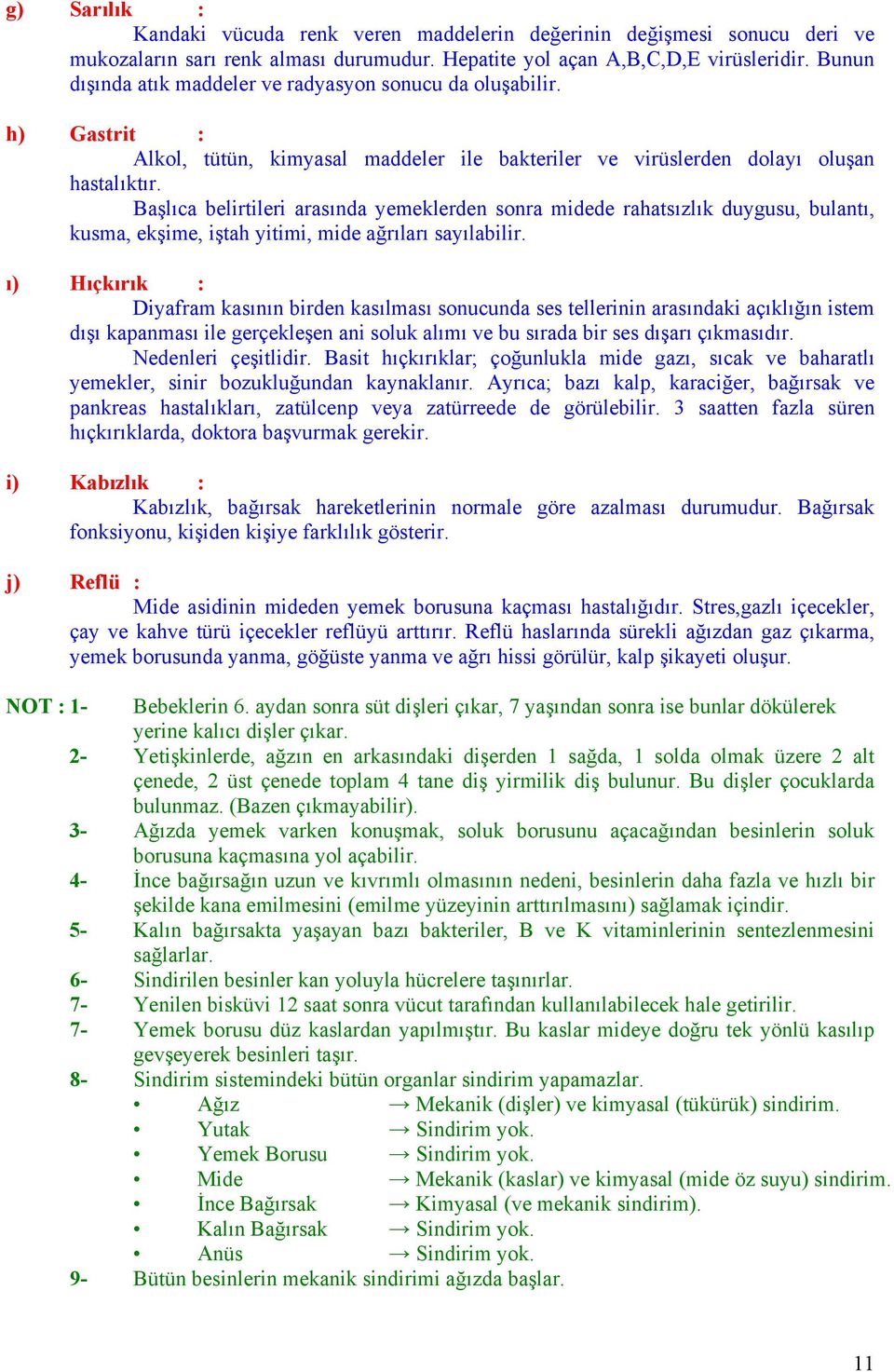 Başlıca belirtileri arasında yemeklerden sonra midede rahatsızlık duygusu, bulantı, kusma, ekşime, iştah yitimi, mide ağrıları sayılabilir.