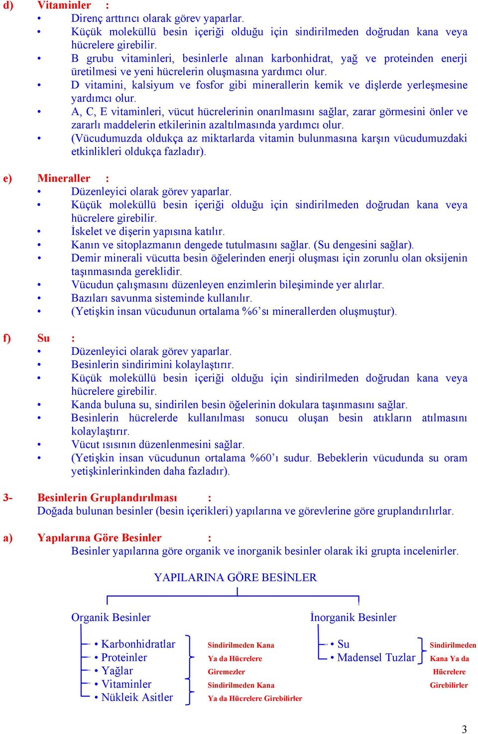 D vitamini, kalsiyum ve fosfor gibi minerallerin kemik ve dişlerde yerleşmesine yardımcı olur.