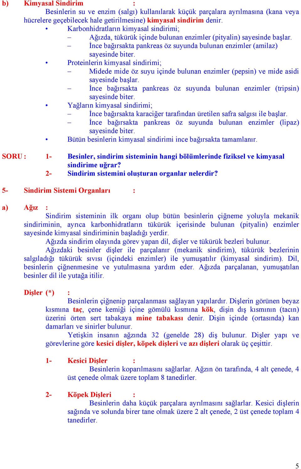 Proteinlerin kimyasal sindirimi; Midede mide öz suyu içinde bulunan enzimler (pepsin) ve mide asidi sayesinde başlar. İnce bağırsakta pankreas öz suyunda bulunan enzimler (tripsin) sayesinde biter.