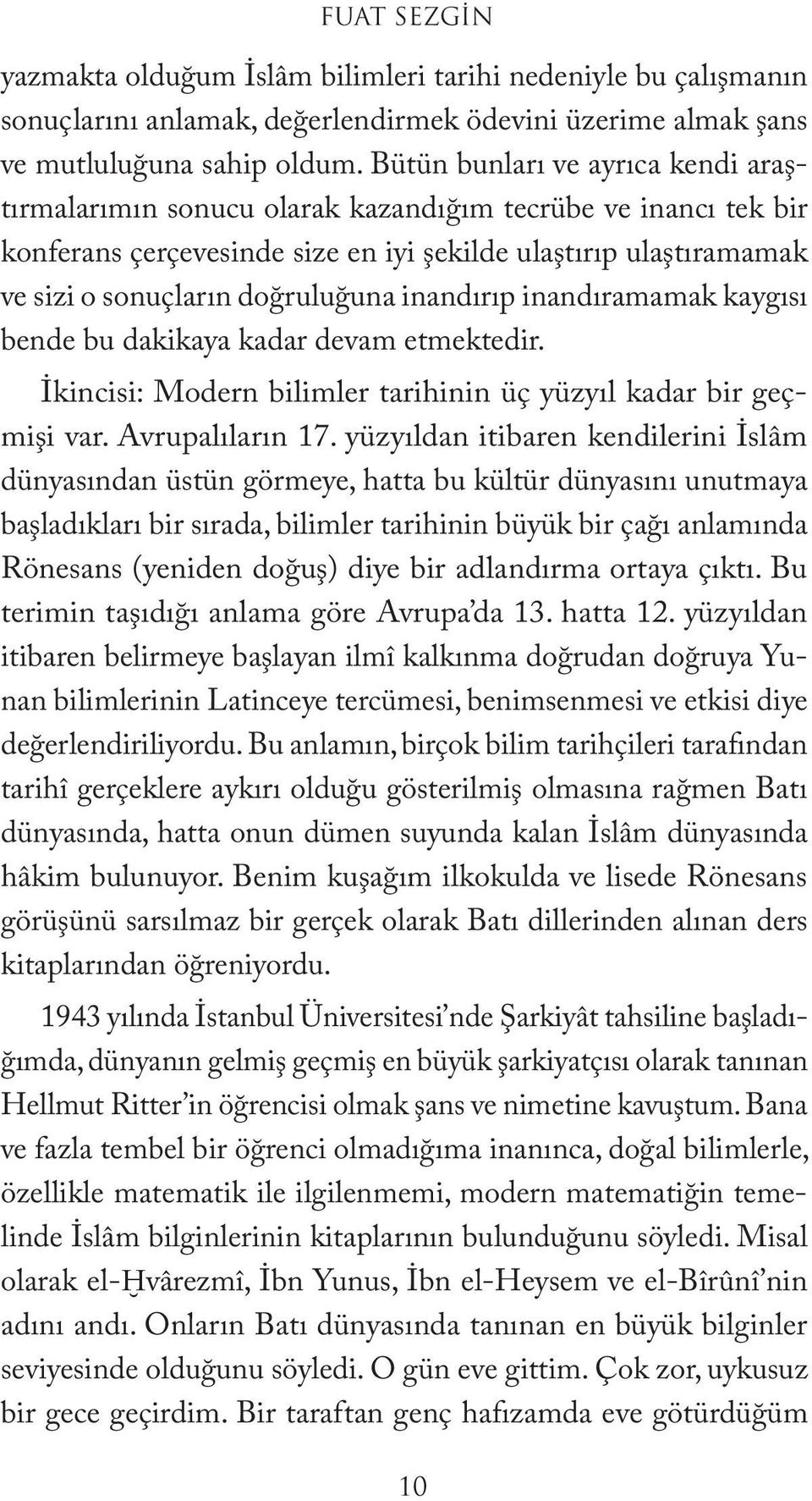 inandırıp inandıramamak kaygısı bende bu dakikaya kadar devam etmektedir. İkincisi: Modern bilimler tarihinin üç yüzyıl kadar bir geçmişi var. Avrupalıların 17.