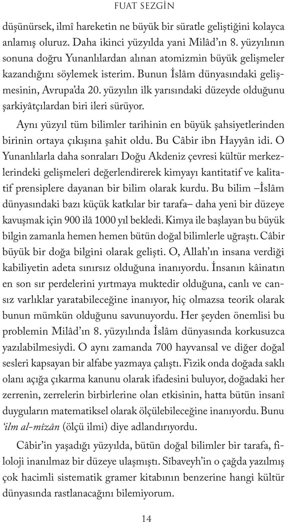 yüzyılın ilk yarısındaki düzeyde olduğunu şarkiyâtçılardan biri ileri sürüyor. Aynı yüzyıl tüm bilimler tarihinin en büyük şahsiyetlerinden birinin ortaya çıkışına şahit oldu. Bu Câbir ibn Hayyân idi.