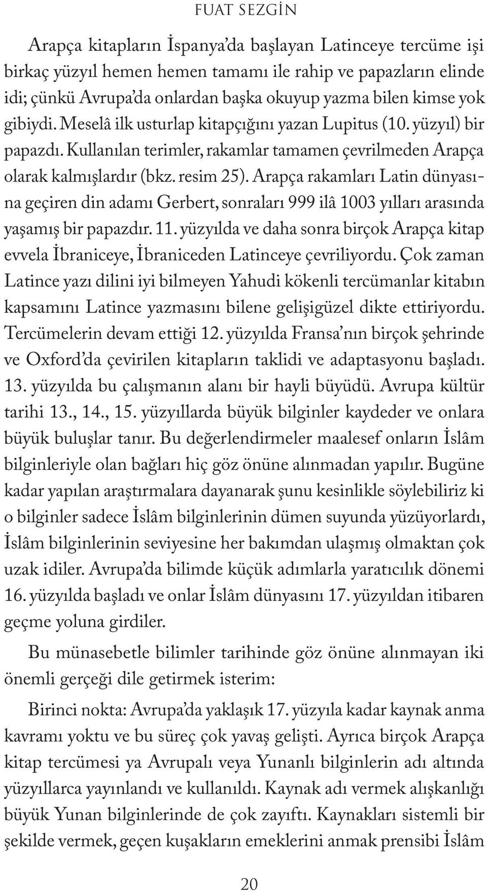 Arapça rakamları Latin dünyasına geçiren din adamı Gerbert, sonraları 999 ilâ 1003 yılları arasında yaşamış bir papazdır. 11.