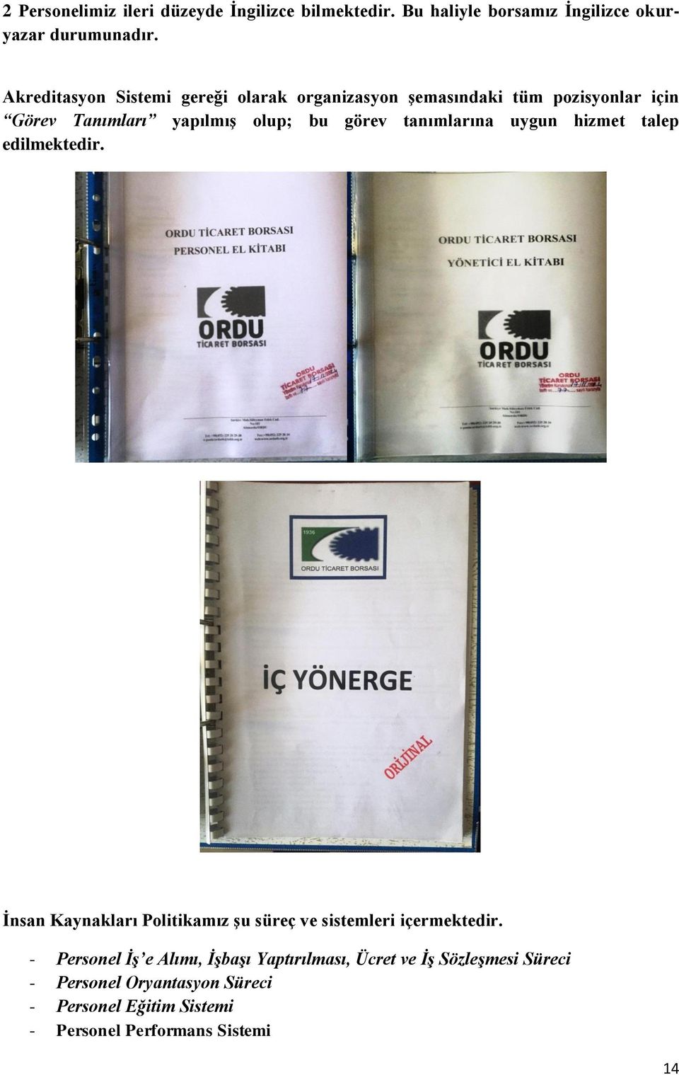 tanımlarına uygun hizmet talep edilmektedir. İnsan Kaynakları Politikamız şu süreç ve sistemleri içermektedir.