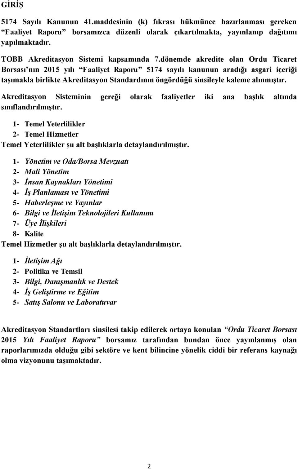 dönemde akredite olan Ordu Ticaret Borsası nın 2015 yılı Faaliyet Raporu 5174 sayılı kanunun aradığı asgari içeriği taşımakla birlikte Akreditasyon Standardının öngördüğü sinsileyle kaleme alınmıştır.