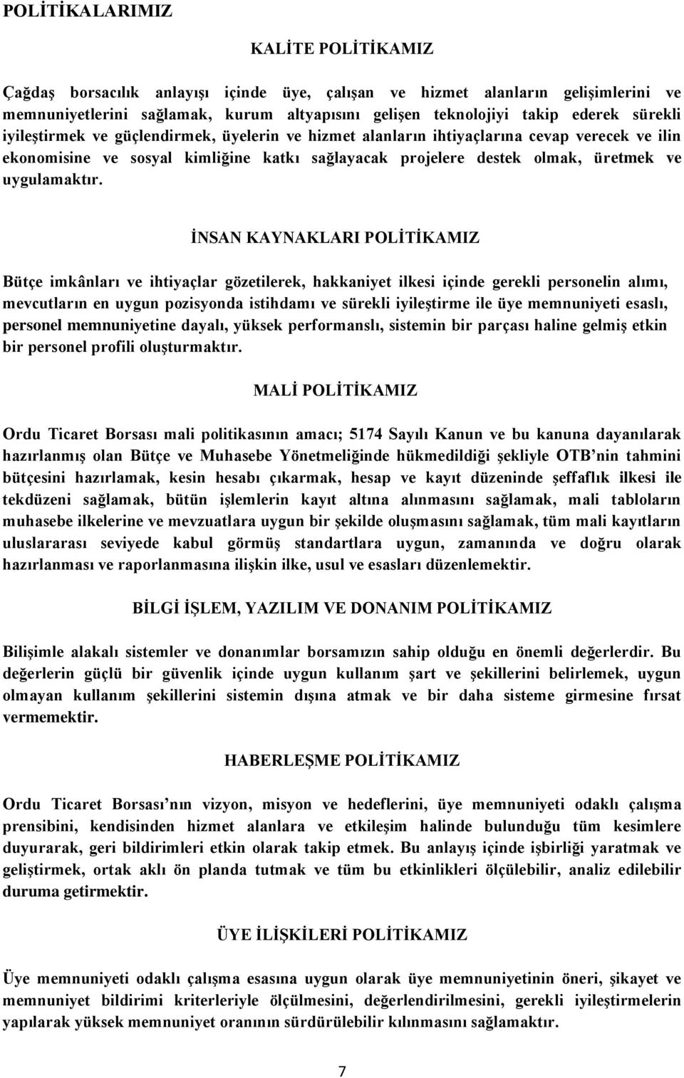 İNSAN KAYNAKLARI POLİTİKAMIZ Bütçe imkânları ve ihtiyaçlar gözetilerek, hakkaniyet ilkesi içinde gerekli personelin alımı, mevcutların en uygun pozisyonda istihdamı ve sürekli iyileştirme ile üye