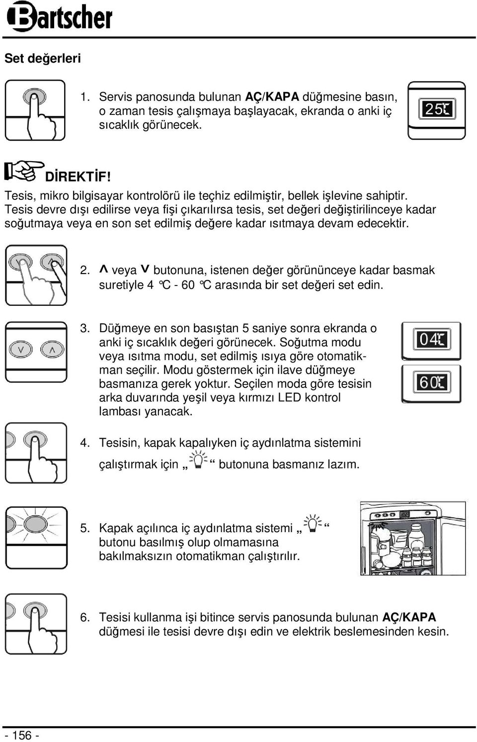 Tesis devre dışı edilirse veya fişi çıkarılırsa tesis, set değeri değiştirilinceye kadar soğutmaya veya en son set edilmiş değere kadar ısıtmaya devam edecektir. 2.