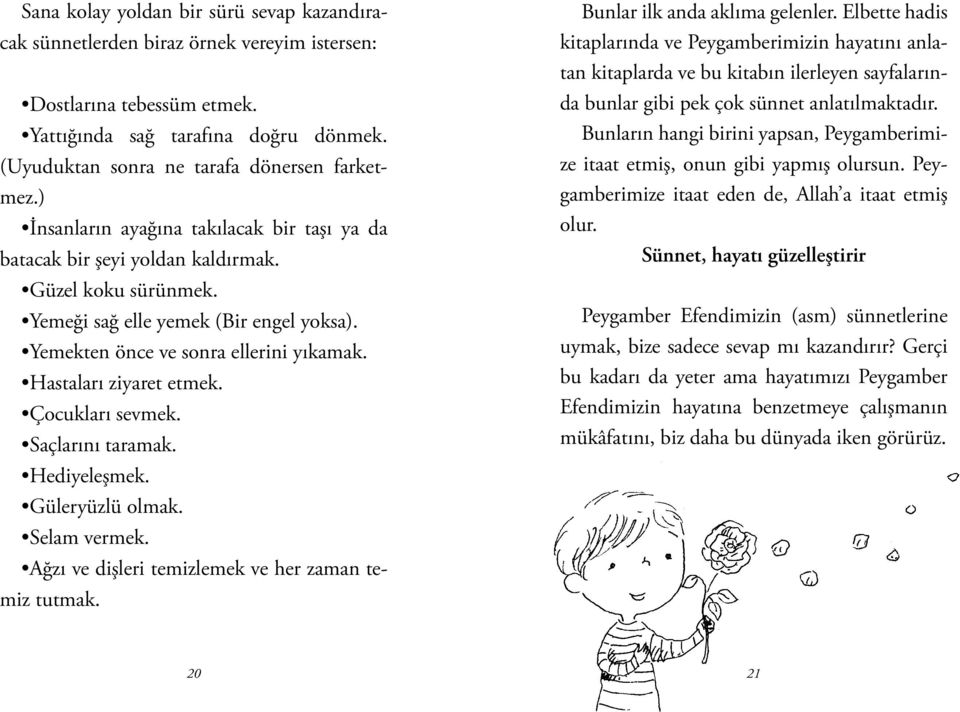 Hastaları ziyaret etmek. Çocukları sevmek. Saçlarını taramak. Hediyeleşmek. Güleryüzlü olmak. Selam vermek. Ağzı ve dişleri temizlemek ve her zaman temiz tutmak. Bunlar ilk anda aklıma gelenler.