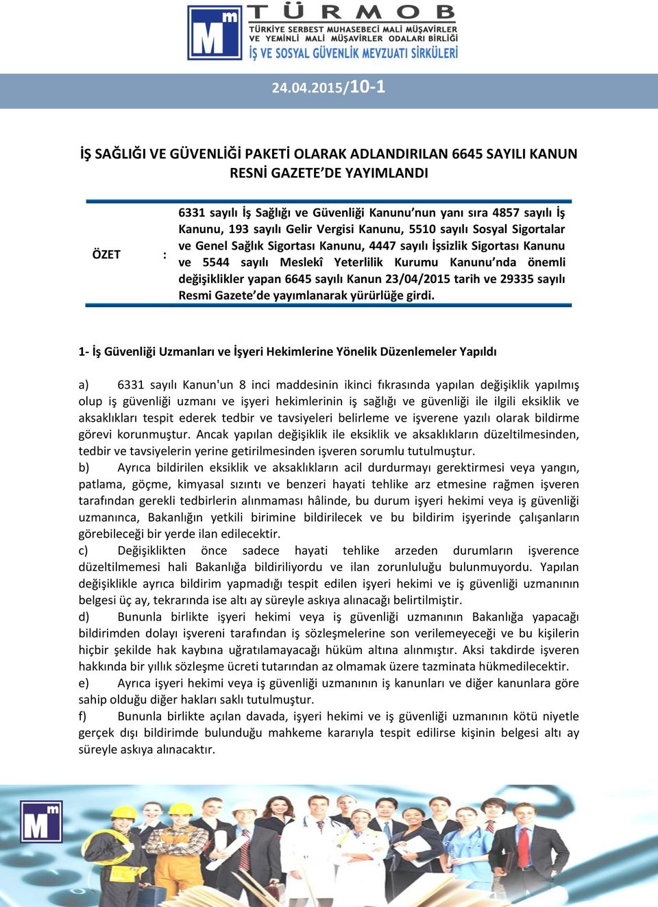 sayılı Gelir Vergisi Kanunu, 5510 sayılı Sosyal Sigortalar ve Genel Sağlık Sigortası Kanunu, 4447 sayılı İşsizlik Sigortası Kanunu ve 5544 sayılı Meslekî Yeterlilik Kurumu Kanunu nda önemli